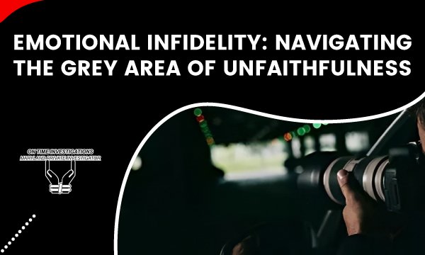 Emotional Infidelity Navigating the Grey Area of Unfaithfulness in Maryland USA, Private Investigator in Maryland USA